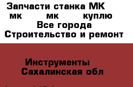 Запчасти станка МК3002 (мк 3002, мк-3002) куплю - Все города Строительство и ремонт » Инструменты   . Сахалинская обл.